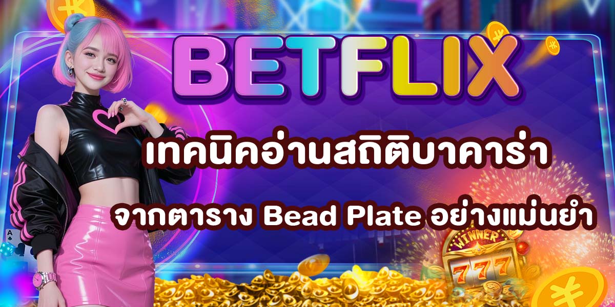 BETFLIX เทคนิคอ่านสถิติบาคาร่าจากตาราง Bead Plate อย่างแม่นยำ